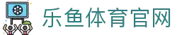 乐鱼体育(LEYU)官方入口 - 综合球赛直播网